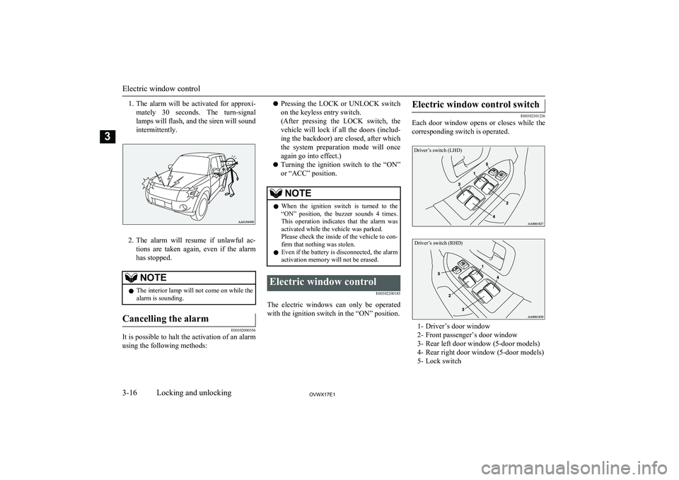 MITSUBISHI SHOGUN 2017  Owners Manual (in English) 1.The  alarm  will  be  activated  for  approxi-
mately  30  seconds.  The  turn-signal
lamps will flash, and the siren will sound intermittently.
2. The  alarm  will  resume  if  unlawful  ac-
tions 