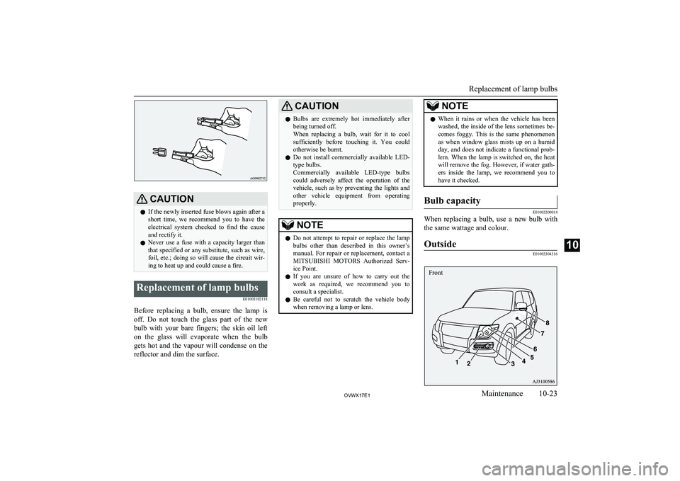 MITSUBISHI SHOGUN 2017 Owners Manual (in English) CAUTIONlIf the newly inserted fuse blows again after a
short time, we recommend you to have the electrical system checked to find the causeand rectify it.
l Never use a fuse with a MITSUBISHI SHOGUN 2017 Owners Manual (in English) CAUTIONlIf the newly inserted fuse blows again after a
short time, we recommend you to have the electrical system checked to find the causeand rectify it.
l Never use a fuse with a