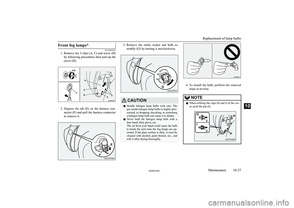 MITSUBISHI SHOGUN 2017 Owners Manual (in English) Front fog lamps*
E01004002983
1. Remove the 5 clips (A, C) and screw (B)
by following procedures then turn up the cover (D).
2. Depress the tab (E) on the harness con-
nector (F) and pull the h MITSUBISHI SHOGUN 2017 Owners Manual (in English) Front fog lamps*
E01004002983
1. Remove the 5 clips (A, C) and screw (B)
by following procedures then turn up the cover (D).
2. Depress the tab (E) on the harness con-
nector (F) and pull the h