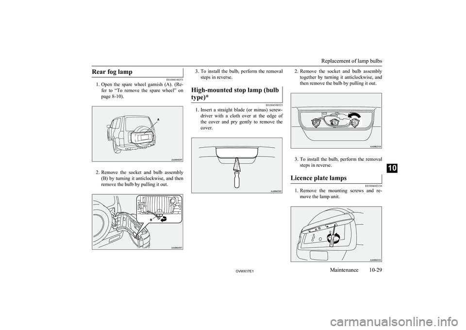 MITSUBISHI SHOGUN 2017 Owners Manual (in English) Rear fog lamp
E01004100371
1. Open the spare wheel garnish (A). (Re-
fer to “To remove the spare wheel” on
page 8-10).
2. Remove the socket and bulb assembly
(B) by turning it an MITSUBISHI SHOGUN 2017 Owners Manual (in English) Rear fog lamp
E01004100371
1. Open the spare wheel garnish (A). (Re-
fer to “To remove the spare wheel” on
page 8-10).
2. Remove the socket and bulb assembly
(B) by turning it an