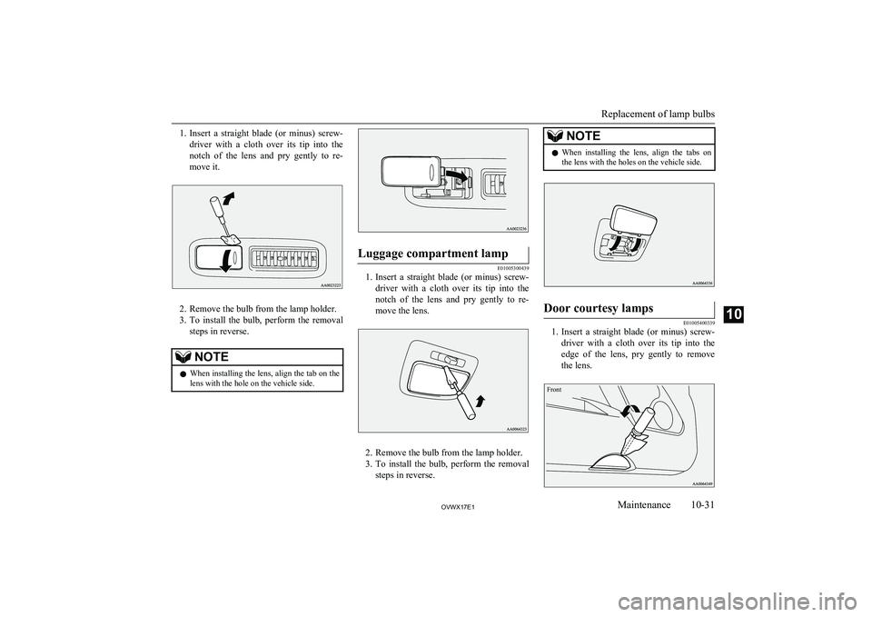 MITSUBISHI SHOGUN 2017 Owners Manual (in English) 1.Insert a straight blade (or minus) screw-
driver with a cloth over its tip into the notch of the lens and pry gently to re-
move it.
2. Remove the bulb from the lamp holder.
3. MITSUBISHI SHOGUN 2017 Owners Manual (in English) 1.Insert a straight blade (or minus) screw-
driver with a cloth over its tip into the notch of the lens and pry gently to re-
move it.
2. Remove the bulb from the lamp holder.
3.