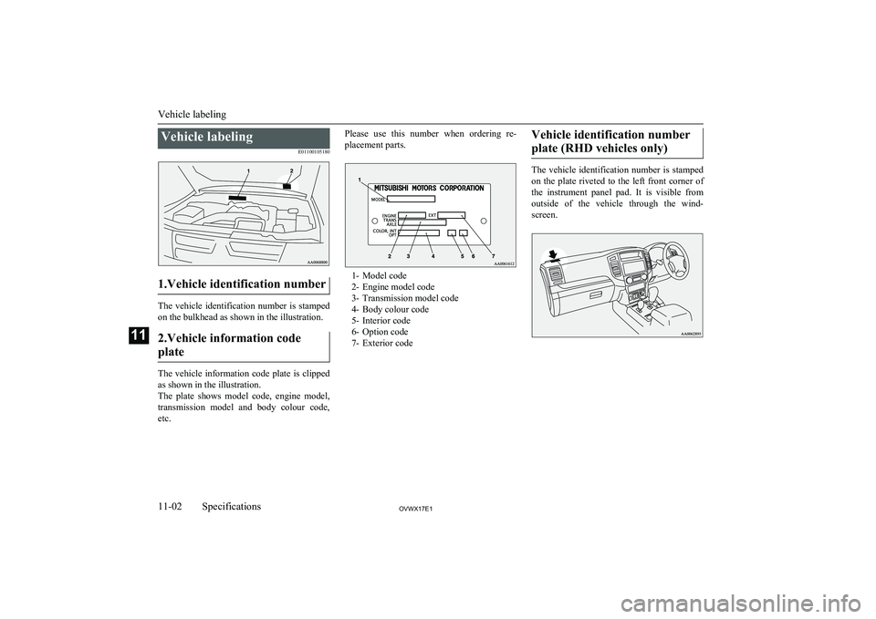 MITSUBISHI SHOGUN 2017  Owners Manual (in English) Vehicle labelingE01100105180
1.Vehicle identification number
The  vehicle  identification  number  is  stampedon the bulkhead as shown in the illustration.
2.Vehicle information code
plate
The vehicle