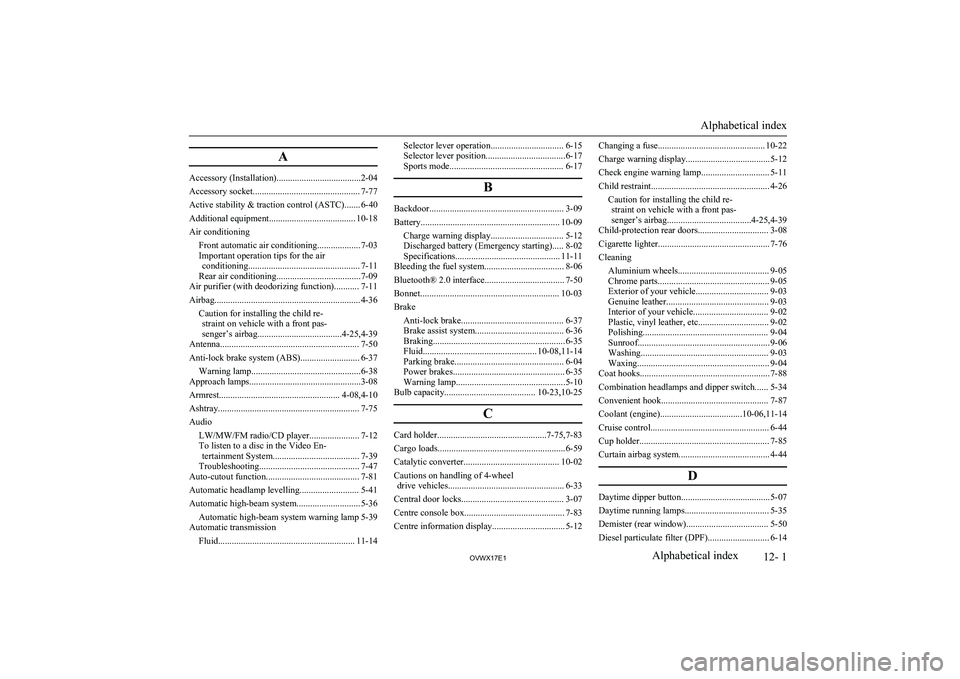 MITSUBISHI SHOGUN 2017 Owners Manual (in English) A
Accessory (Installation).....................................2-04
Accessory socket............................................... 7-77
Active stability & traction control (ASTC)....... 6-40
Addition MITSUBISHI SHOGUN 2017 Owners Manual (in English) A
Accessory (Installation).....................................2-04
Accessory socket............................................... 7-77
Active stability & traction control (ASTC)....... 6-40
Addition