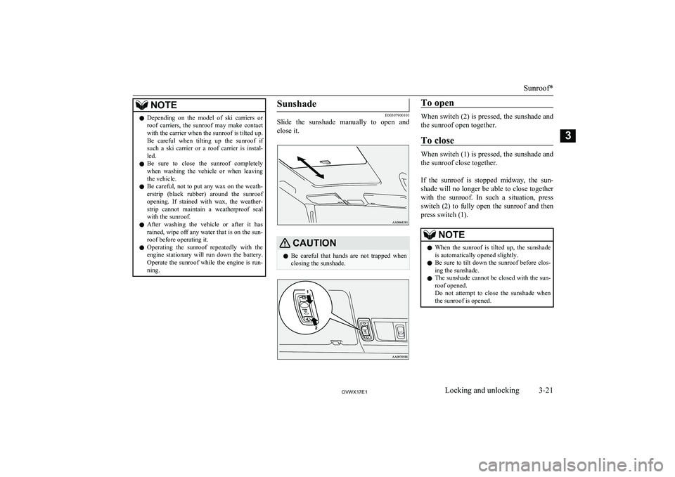 MITSUBISHI SHOGUN 2017 (in English) Owners Guide NOTElDepending on the model of ski carriers or
roof carriers, the sunroof may make contactwith the carrier when the sunroof is tilted up.Be careful when tilting up the sunroof if
s MITSUBISHI SHOGUN 2017 (in English) Owners Guide NOTElDepending on the model of ski carriers or
roof carriers, the sunroof may make contactwith the carrier when the sunroof is tilted up.Be careful when tilting up the sunroof if
s