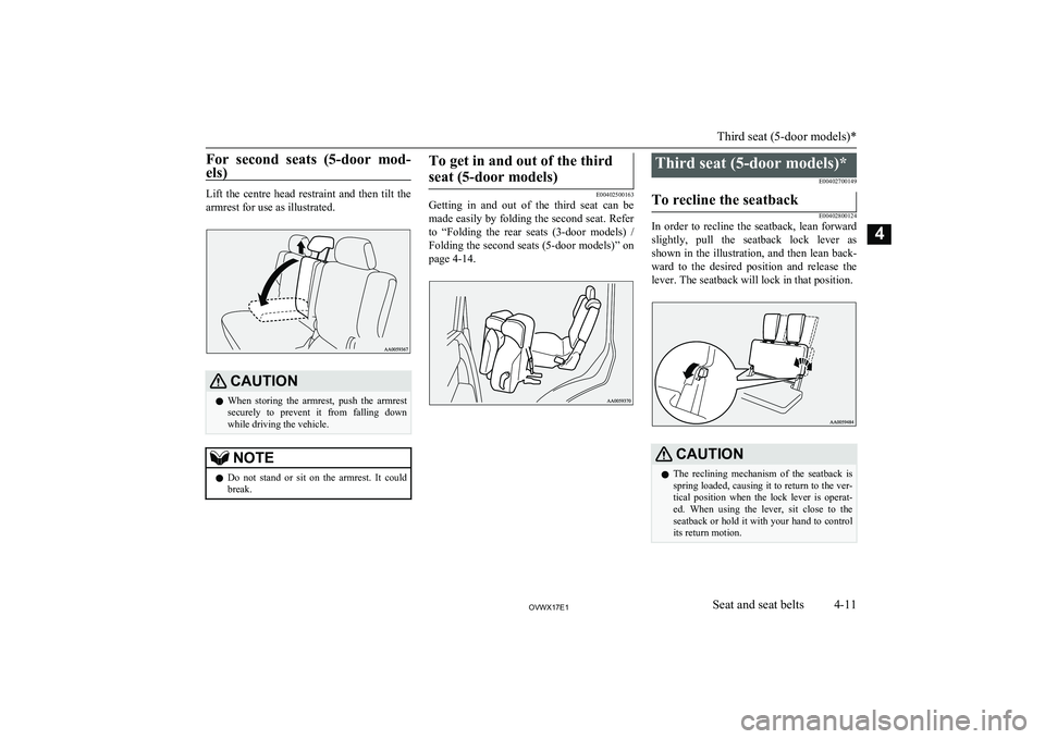 MITSUBISHI SHOGUN 2017 (in English) Workshop Manual For second seats (5-door mod-els)
Lift the centre head restraint and then tilt the armrest for use as illustrated.
CAUTIONl When storing the armrest, push the armrest
securely to p MITSUBISHI SHOGUN 2017 (in English) Workshop Manual For second seats (5-door mod-els)
Lift the centre head restraint and then tilt the armrest for use as illustrated.
CAUTIONl When storing the armrest, push the armrest
securely to p