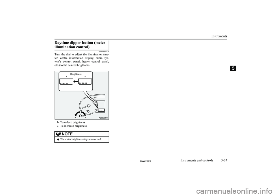 MITSUBISHI SHOGUN 2017 Owners Manual (in English) Daytime dipper button (meterillumination control)
E00508801674
Turn the dial to adjust the illumination (me-
ter, centre information display, audio sys-
tem’s control panel, heater c MITSUBISHI SHOGUN 2017 Owners Manual (in English) Daytime dipper button (meterillumination control)
E00508801674
Turn the dial to adjust the illumination (me-
ter, centre information display, audio sys-
tem’s control panel, heater c