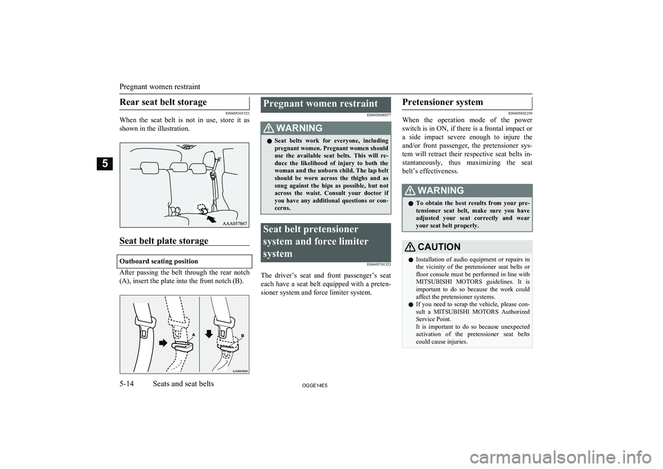 MITSUBISHI OUTLANDER PHEV 2014 Owners Manual (in English) Rear seat belt storage
E00405301521
When the seat belt is not in use, store it as
shown in the illustration.
Seat belt plate storage
Outboard seating position
After passing the belt thro MITSUBISHI OUTLANDER PHEV 2014 Owners Manual (in English) Rear seat belt storage
E00405301521
When the seat belt is not in use, store it as
shown in the illustration.
Seat belt plate storage
Outboard seating position
After passing the belt thro