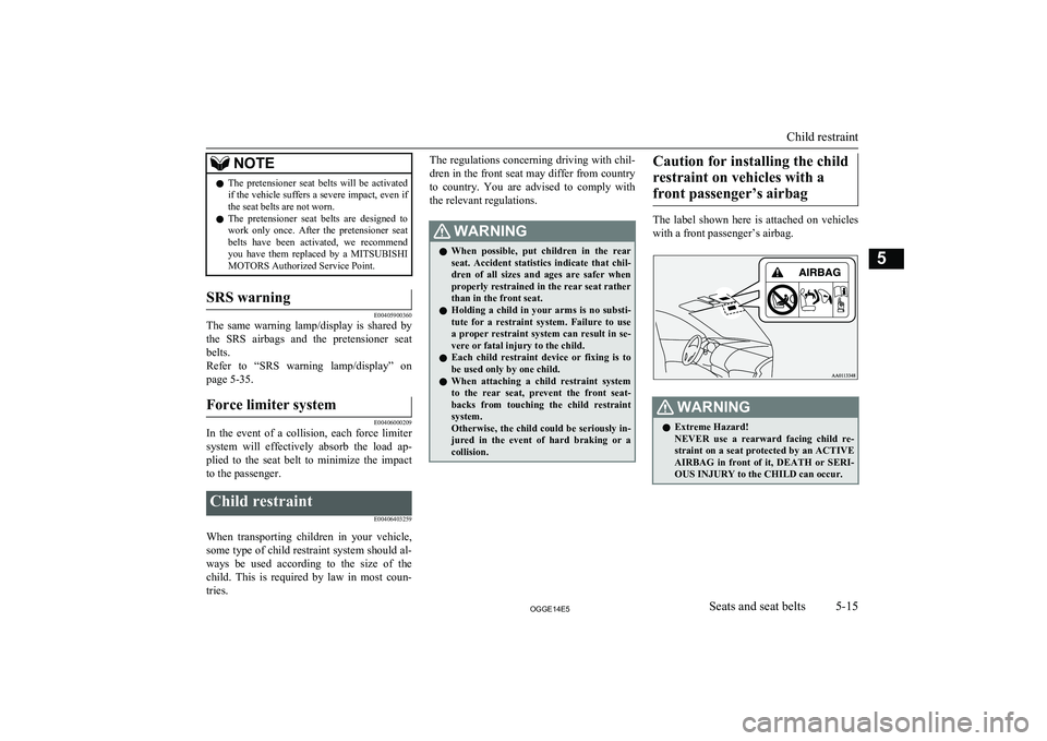 MITSUBISHI OUTLANDER PHEV 2014 Owners Manual (in English) NOTElThe pretensioner seat belts will be activated
if the vehicle suffers a severe impact, even if the seat belts are not worn.
l The pretensioner seat belts are designed to
work only on MITSUBISHI OUTLANDER PHEV 2014 Owners Manual (in English) NOTElThe pretensioner seat belts will be activated
if the vehicle suffers a severe impact, even if the seat belts are not worn.
l The pretensioner seat belts are designed to
work only on