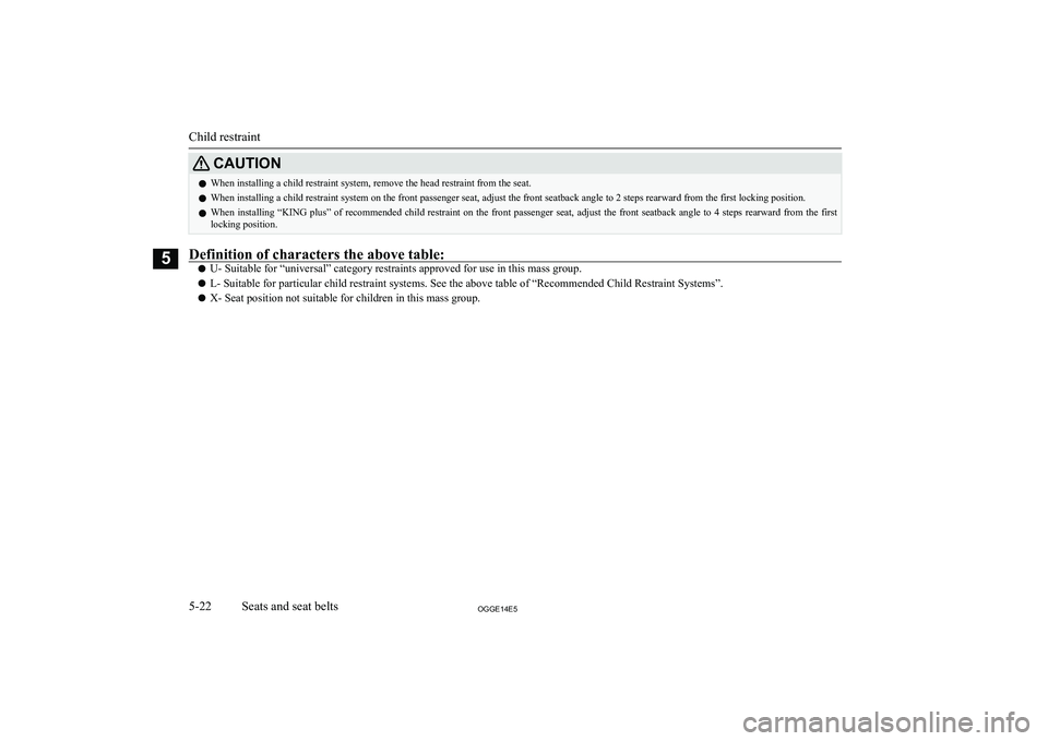 MITSUBISHI OUTLANDER PHEV 2014 Owners Manual (in English) CAUTIONlWhen installing a child restraint system, remove the head restraint from the seat.
l When installing a child restraint system on the front passenger seat, adjust the front seatback angle to 2 MITSUBISHI OUTLANDER PHEV 2014 Owners Manual (in English) CAUTIONlWhen installing a child restraint system, remove the head restraint from the seat.
l When installing a child restraint system on the front passenger seat, adjust the front seatback angle to 2
