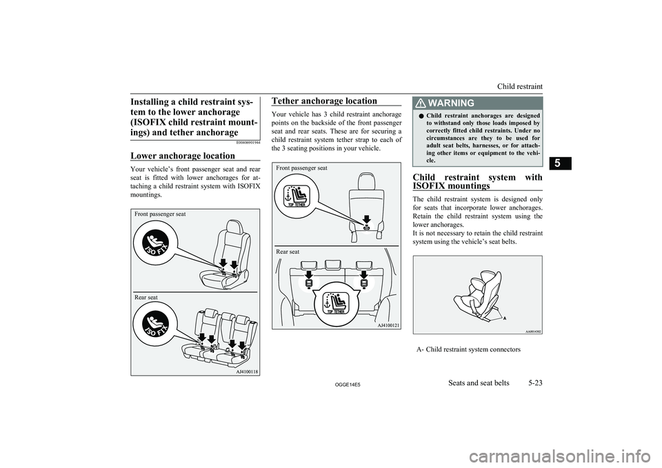 MITSUBISHI OUTLANDER PHEV 2014 Owners Manual (in English) Installing a child restraint sys-tem to the lower anchorage (ISOFIX child restraint mount-ings) and tether anchorage
E00406901944
Lower anchorage location
Your vehicle’s front passenger seat an MITSUBISHI OUTLANDER PHEV 2014 Owners Manual (in English) Installing a child restraint sys-tem to the lower anchorage (ISOFIX child restraint mount-ings) and tether anchorage
E00406901944
Lower anchorage location
Your vehicle’s front passenger seat an