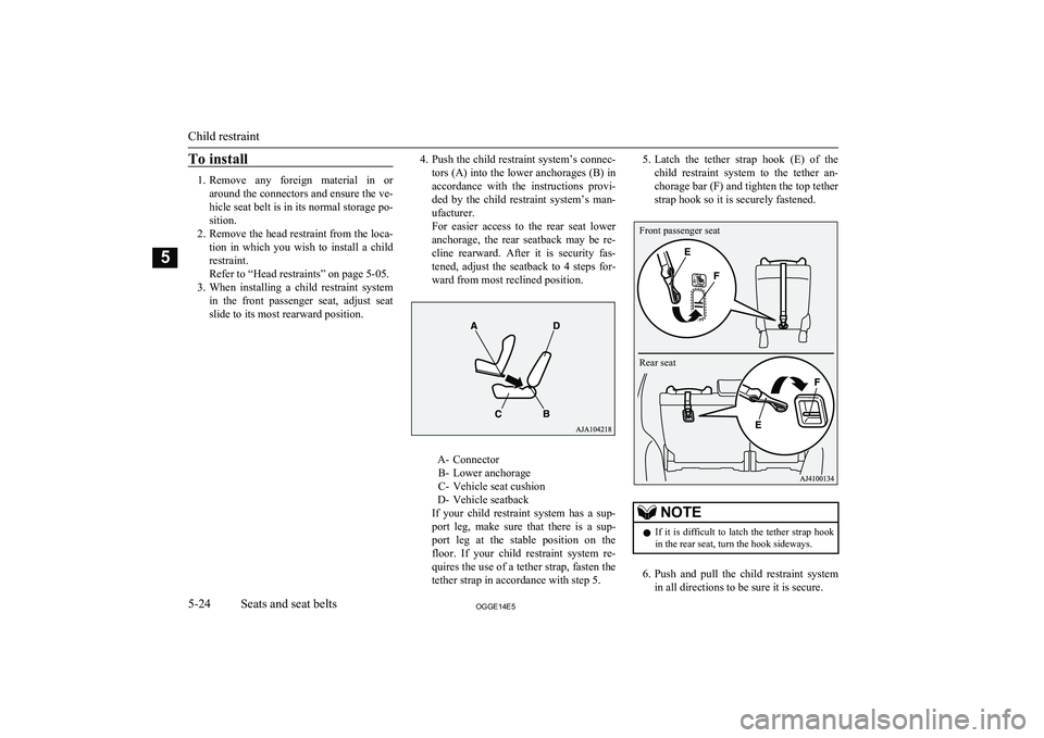 MITSUBISHI OUTLANDER PHEV 2014 Owners Manual (in English) To install
1.Remove any foreign material in or
around the connectors and ensure the ve-
hicle seat belt is in its normal storage po-
sition.
2. Remove the head restraint from the loca-
tion in MITSUBISHI OUTLANDER PHEV 2014 Owners Manual (in English) To install
1.Remove any foreign material in or
around the connectors and ensure the ve-
hicle seat belt is in its normal storage po-
sition.
2. Remove the head restraint from the loca-
tion in
