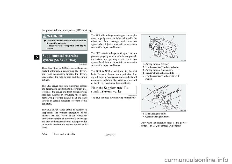 MITSUBISHI OUTLANDER PHEV 2014 Owners Manual (in English) WARNINGlOnce the pretensioner has been activated,
it cannot be re-used.
It must be replaced together with the re- tractor.Supplemental restraint
system (SRS) - airbag E00407203254
The info MITSUBISHI OUTLANDER PHEV 2014 Owners Manual (in English) WARNINGlOnce the pretensioner has been activated,
it cannot be re-used.
It must be replaced together with the re- tractor.Supplemental restraint
system (SRS) - airbag E00407203254
The info