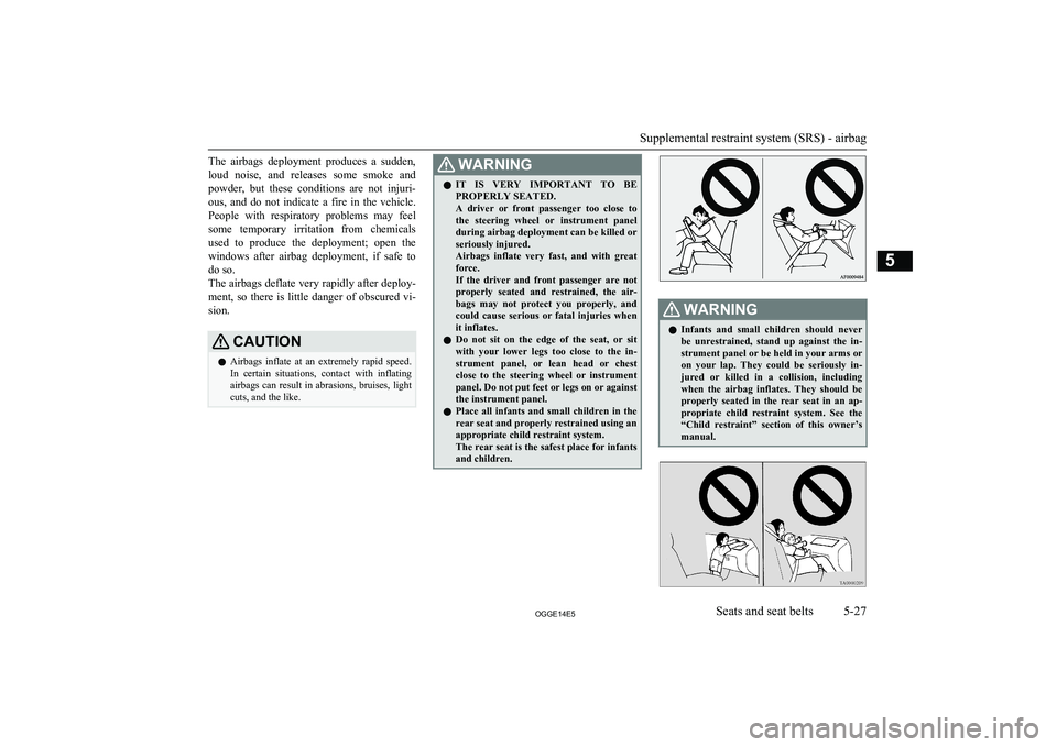 MITSUBISHI OUTLANDER PHEV 2014 Owners Manual (in English) The airbags deployment produces a sudden,loud noise, and releases some smoke and
powder, but these conditions are not injuri- ous, and do not indicate a fire in the vehicle.
MITSUBISHI OUTLANDER PHEV 2014 Owners Manual (in English) The airbags deployment produces a sudden,loud noise, and releases some smoke and
powder, but these conditions are not injuri- ous, and do not indicate a fire in the vehicle.