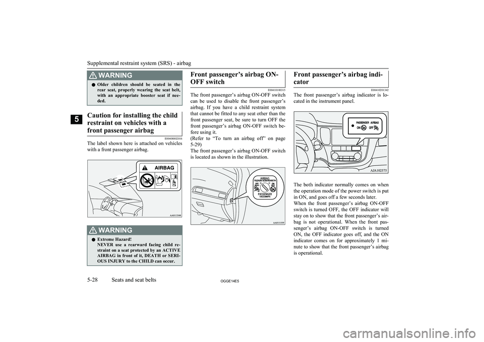 MITSUBISHI OUTLANDER PHEV 2014  Owners Manual (in English) WARNINGlOlder  children  should  be  seated  in  the
rear  seat,  properly  wearing  the  seat  belt,with  an  appropriate  booster  seat  if  nee- ded.Caution for installing the child
restraint on ve