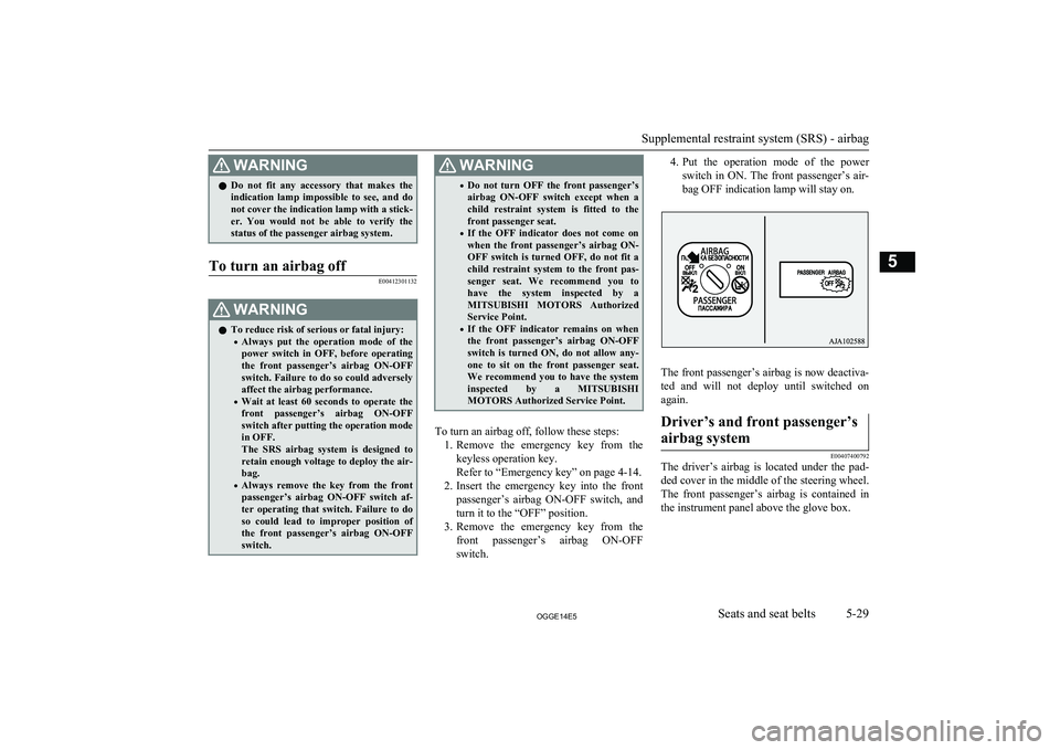 MITSUBISHI OUTLANDER PHEV 2014  Owners Manual (in English) WARNINGlDo  not  fit  any  accessory  that  makes  the
indication  lamp  impossible  to  see,  and  do
not cover the indication lamp with a stick- er.  You  would  not  be  able  to  verify  thestatus