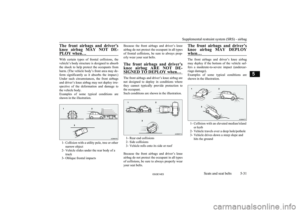 MITSUBISHI OUTLANDER PHEV 2014 Owners Manual (in English) The front airbags and driver’s
knee airbag MAY NOT DE- PLOY when…
With certain types of frontal collisions, thevehicle’s body structure is designed to absorb
the shock to help MITSUBISHI OUTLANDER PHEV 2014 Owners Manual (in English) The front airbags and driver’s
knee airbag MAY NOT DE- PLOY when…
With certain types of frontal collisions, thevehicle’s body structure is designed to absorb
the shock to help
