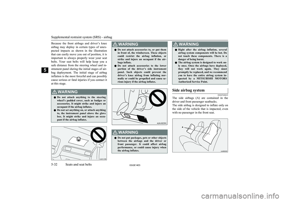 MITSUBISHI OUTLANDER PHEV 2014  Owners Manual (in English) Because  the  front  airbags  and  driver’s  knee
airbag  may  deploy  in  certain  types  of  unex- pected  impacts  as  shown  in  the  illustration that can easily move you out of position, it is
