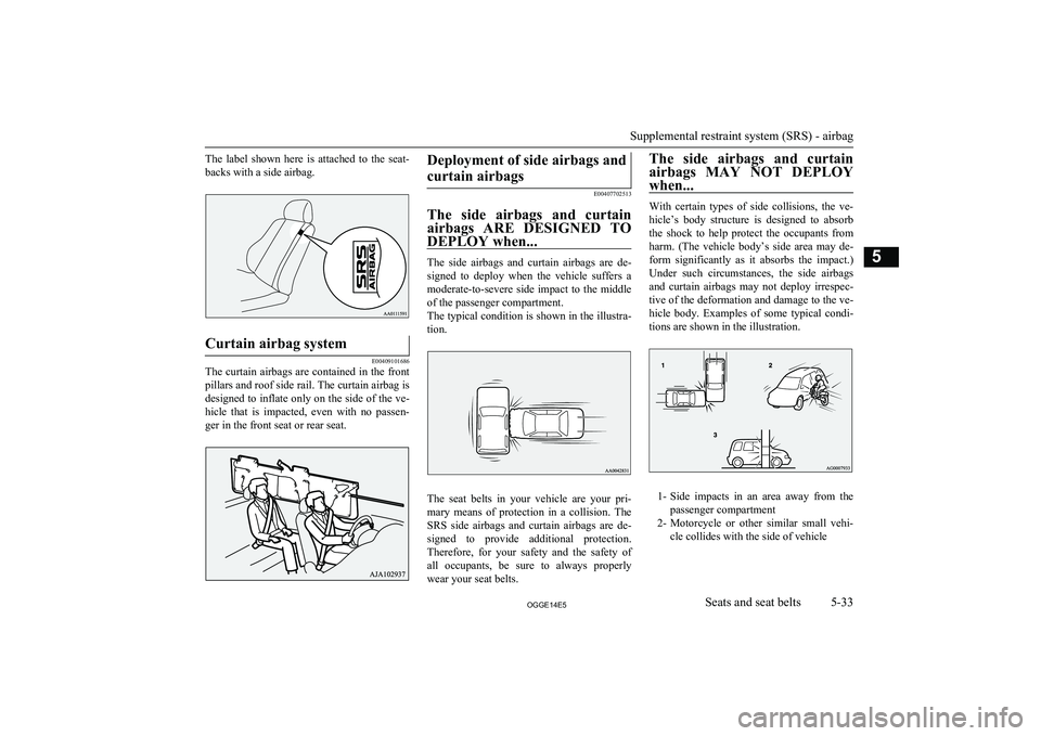 MITSUBISHI OUTLANDER PHEV 2014 Owners Manual (in English) The label shown here is attached to the seat-backs with a side airbag.Curtain airbag system
E00409101686
The curtain airbags are contained in the front pillars and roof side rail. The curtain MITSUBISHI OUTLANDER PHEV 2014 Owners Manual (in English) The label shown here is attached to the seat-backs with a side airbag.Curtain airbag system
E00409101686
The curtain airbags are contained in the front pillars and roof side rail. The curtain