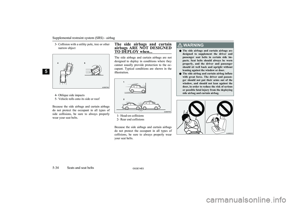 MITSUBISHI OUTLANDER PHEV 2014 Owners Manual (in English) 3-Collision with a utility pole, tree or other
narrow object
4- Oblique side impacts
5- Vehicle rolls onto its side or roof
Because the side airbags and curtain airbags do not protect the oc MITSUBISHI OUTLANDER PHEV 2014 Owners Manual (in English) 3-Collision with a utility pole, tree or other
narrow object
4- Oblique side impacts
5- Vehicle rolls onto its side or roof
Because the side airbags and curtain airbags do not protect the oc