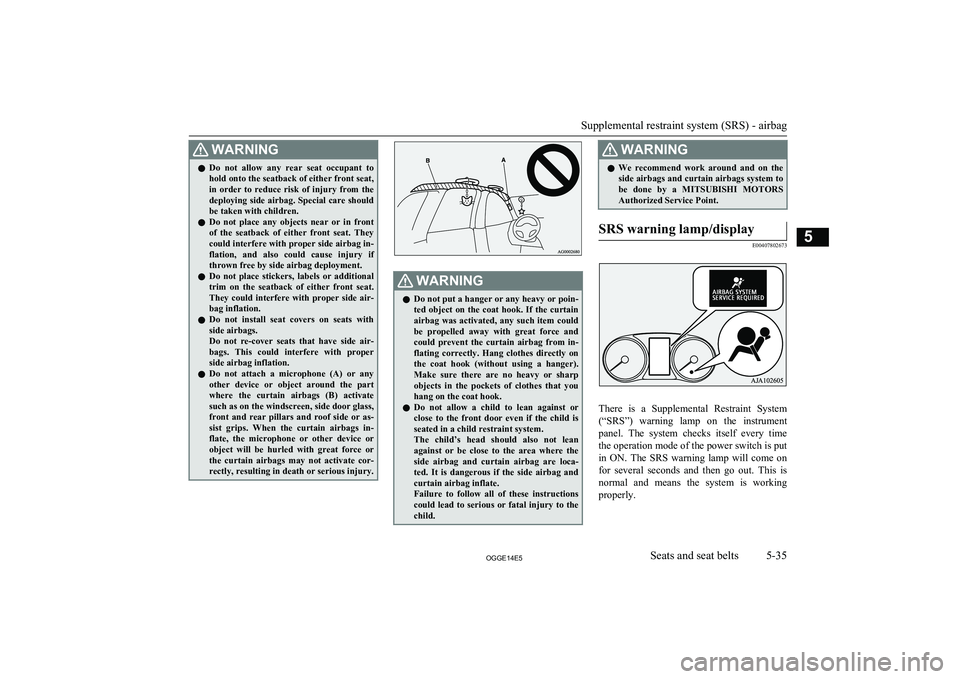 MITSUBISHI OUTLANDER PHEV 2014  Owners Manual (in English) WARNINGlDo  not  allow  any  rear  seat  occupant  to
hold onto the seatback of either front seat,
in  order  to  reduce  risk  of  injury  from  the
deploying side airbag. Special care should
be take