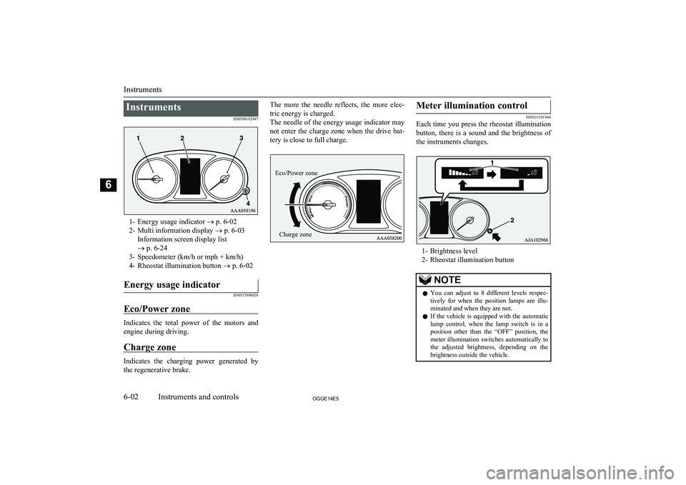 MITSUBISHI OUTLANDER PHEV 2014 Owners Manual (in English) InstrumentsE00500102447
1- Energy usage indicator ® p. 6-02
2- Multi information display ® p. 6-03
Information screen display list
® p. 6-24
3- Speedometer (km/h or mph + km/h)
4- Rheostat illumi MITSUBISHI OUTLANDER PHEV 2014 Owners Manual (in English) InstrumentsE00500102447
1- Energy usage indicator ® p. 6-02
2- Multi information display ® p. 6-03
Information screen display list
® p. 6-24
3- Speedometer (km/h or mph + km/h)
4- Rheostat illumi