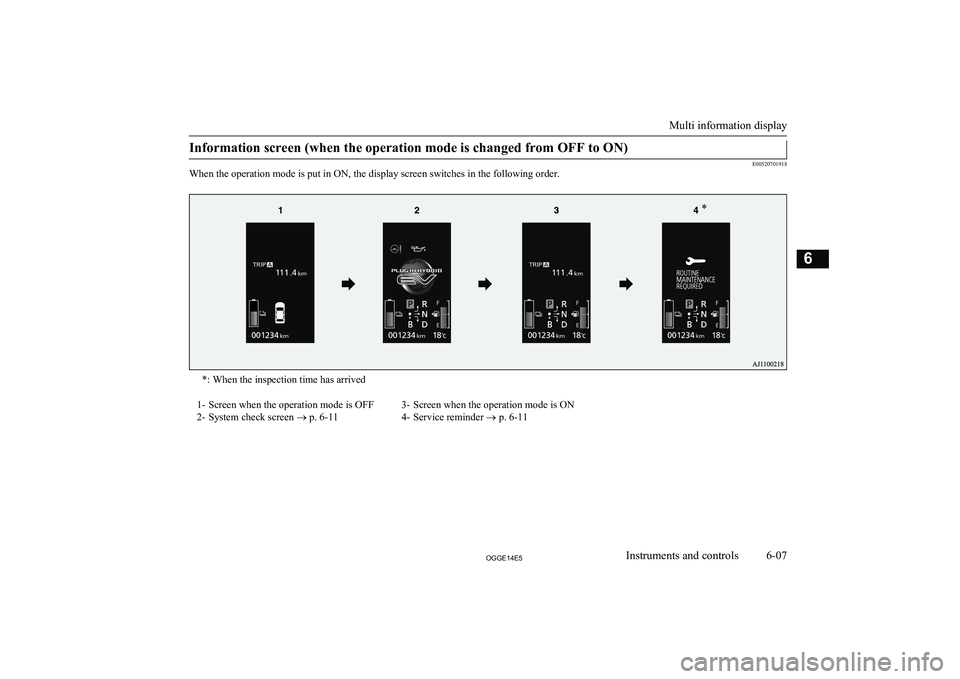 MITSUBISHI OUTLANDER PHEV 2014 Owners Manual (in English) Information screen (when the operation mode is changed from OFF to ON)
E00520701918
When the operation mode is put in ON, the display screen switches in the following order.
*: When the inspection tim MITSUBISHI OUTLANDER PHEV 2014 Owners Manual (in English) Information screen (when the operation mode is changed from OFF to ON)
E00520701918
When the operation mode is put in ON, the display screen switches in the following order.
*: When the inspection tim