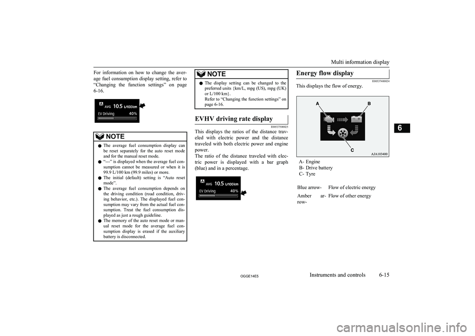 MITSUBISHI OUTLANDER PHEV 2014 Owners Manual (in English) For information on how to change the aver-age fuel consumption display setting, refer to
“Changing the function settings” on page 6-16.NOTEl The average fuel consumption display c MITSUBISHI OUTLANDER PHEV 2014 Owners Manual (in English) For information on how to change the aver-age fuel consumption display setting, refer to
“Changing the function settings” on page 6-16.NOTEl The average fuel consumption display c