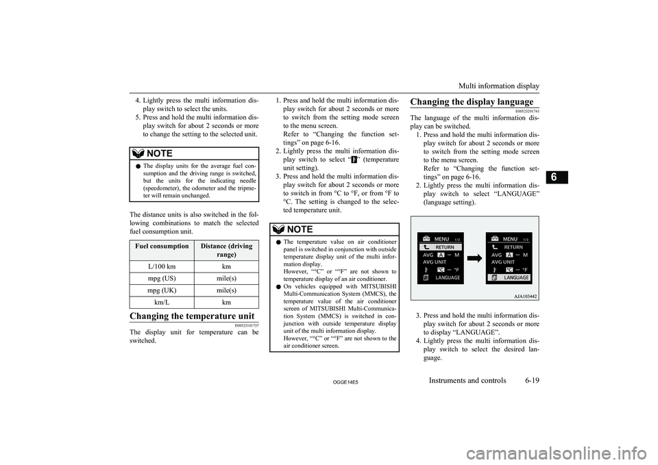 MITSUBISHI OUTLANDER PHEV 2014  Owners Manual (in English) 4.Lightly  press  the  multi  information  dis-
play switch to select the units.
5. Press and hold the multi information dis-
play  switch  for  about  2  seconds  or  more to change the setting to th