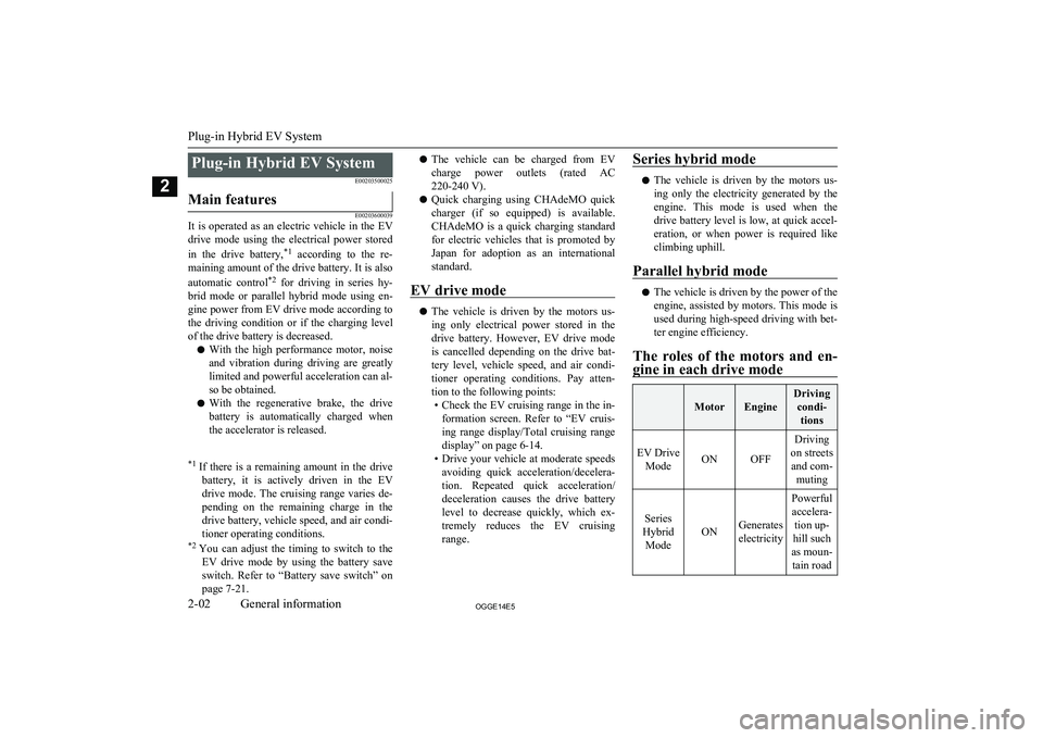 MITSUBISHI OUTLANDER PHEV 2014 Owners Manual (in English) Plug-in Hybrid EV SystemE00203500025Main features
E00203600039
It is operated as an electric vehicle in the EVdrive mode using the electrical power stored
in the drive battery, *1
MITSUBISHI OUTLANDER PHEV 2014 Owners Manual (in English) Plug-in Hybrid EV SystemE00203500025Main features
E00203600039
It is operated as an electric vehicle in the EVdrive mode using the electrical power stored
in the drive battery, *1