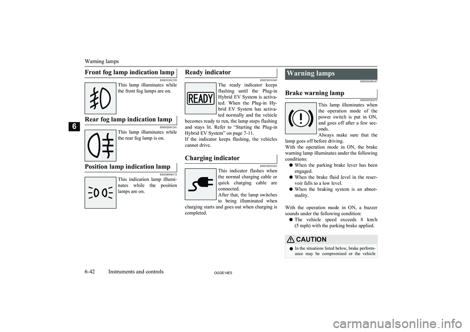 MITSUBISHI OUTLANDER PHEV 2014 Owners Manual (in English) Front fog lamp indication lamp
E00501901520
This lamp illuminates while
the front fog lamps are on.
Rear fog lamp indication lamp
E00502001241
This lamp illuminates whilethe rear fog lamp is on. MITSUBISHI OUTLANDER PHEV 2014 Owners Manual (in English) Front fog lamp indication lamp
E00501901520
This lamp illuminates while
the front fog lamps are on.
Rear fog lamp indication lamp
E00502001241
This lamp illuminates whilethe rear fog lamp is on.