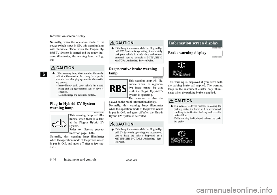 MITSUBISHI OUTLANDER PHEV 2014 Owners Manual (in English) Normally, when the operation mode of the
power switch is put in ON, this warning lamp will illuminate. Then, when the Plug-in Hy-
brid EV System is started and the ready indi-
cator illum MITSUBISHI OUTLANDER PHEV 2014 Owners Manual (in English) Normally, when the operation mode of the
power switch is put in ON, this warning lamp will illuminate. Then, when the Plug-in Hy-
brid EV System is started and the ready indi-
cator illum