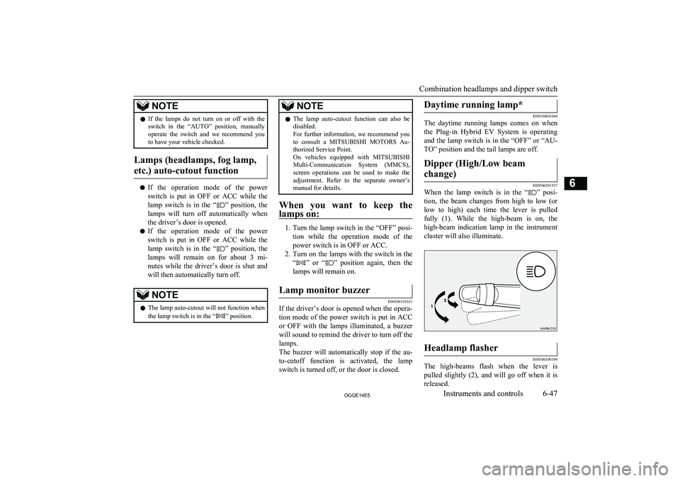 MITSUBISHI OUTLANDER PHEV 2014 Owners Manual (in English) NOTElIf the lamps do not turn on or off with the
switch in the “AUTO” position, manually
operate the switch and we recommend you
to have your vehicle checked.
Lamps (headlamps MITSUBISHI OUTLANDER PHEV 2014 Owners Manual (in English) NOTElIf the lamps do not turn on or off with the
switch in the “AUTO” position, manually
operate the switch and we recommend you
to have your vehicle checked.
Lamps (headlamps