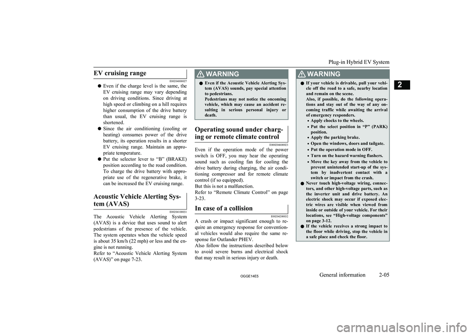 MITSUBISHI OUTLANDER PHEV 2014 Owners Manual (in English) EV cruising range
E00204000027
l Even if the charge level is the same, the
EV cruising range may vary depending
on driving conditions. Since driving at high speed or climbing on a hi MITSUBISHI OUTLANDER PHEV 2014 Owners Manual (in English) EV cruising range
E00204000027
l Even if the charge level is the same, the
EV cruising range may vary depending
on driving conditions. Since driving at high speed or climbing on a hi