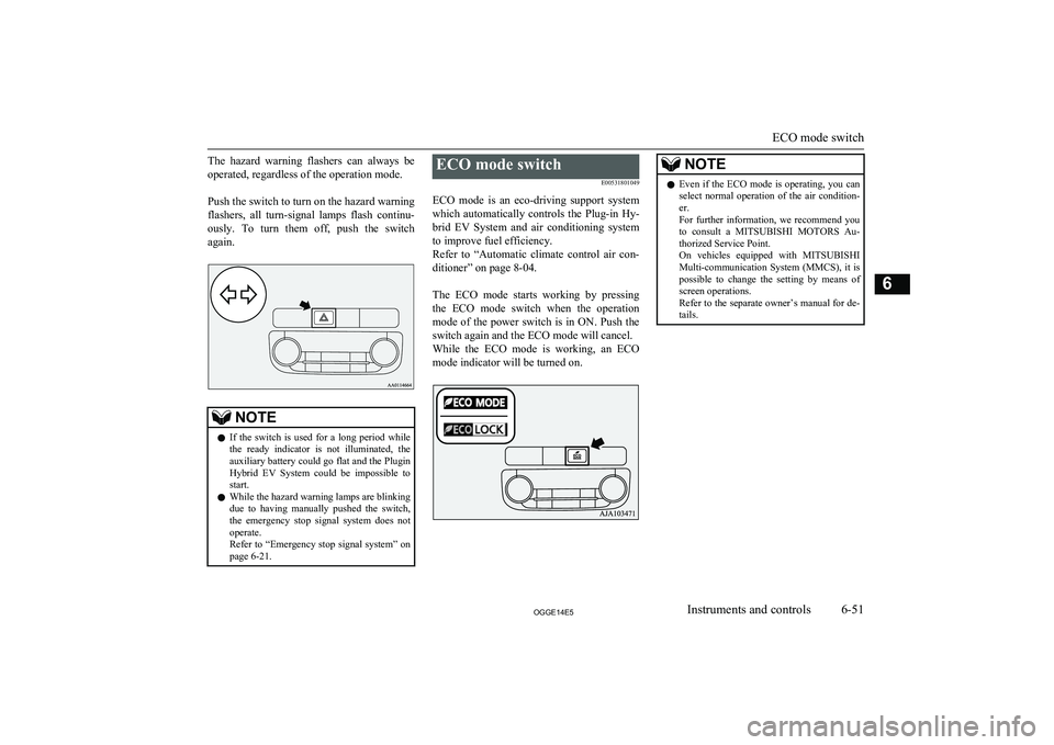MITSUBISHI OUTLANDER PHEV 2014 Owners Manual (in English) The hazard warning flashers can always beoperated, regardless of the operation mode.
Push the switch to turn on the hazard warning flashers, all turn-signal lamps flash continu-
ously. T MITSUBISHI OUTLANDER PHEV 2014 Owners Manual (in English) The hazard warning flashers can always beoperated, regardless of the operation mode.
Push the switch to turn on the hazard warning flashers, all turn-signal lamps flash continu-
ously. T