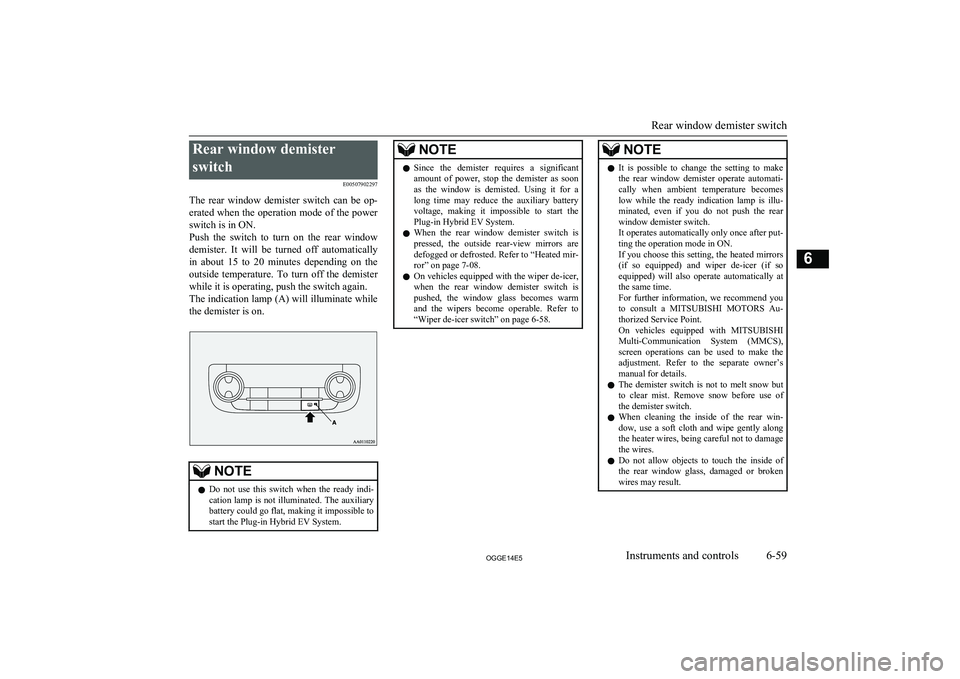 MITSUBISHI OUTLANDER PHEV 2014 Owners Manual (in English) Rear window demisterswitch E00507902297
The rear window demister switch can be op- erated when the operation mode of the power
switch is in ON.
Push the switch to turn on the rear windo MITSUBISHI OUTLANDER PHEV 2014 Owners Manual (in English) Rear window demisterswitch E00507902297
The rear window demister switch can be op- erated when the operation mode of the power
switch is in ON.
Push the switch to turn on the rear windo