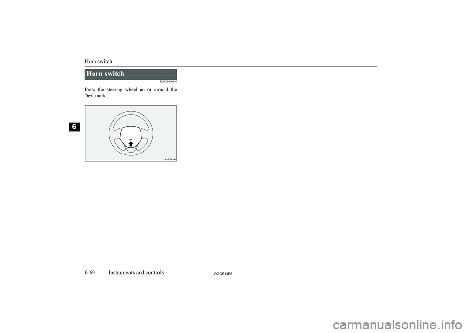 MITSUBISHI OUTLANDER PHEV 2014 Owners Manual (in English) Horn switchE00508000640
Press the steering wheel on or around the
“
” mark.
Horn switch
6-60OGGE14E5Instruments and controls6 MITSUBISHI OUTLANDER PHEV 2014 Owners Manual (in English) Horn switchE00508000640
Press the steering wheel on or around the
“
” mark.
Horn switch
6-60OGGE14E5Instruments and controls6