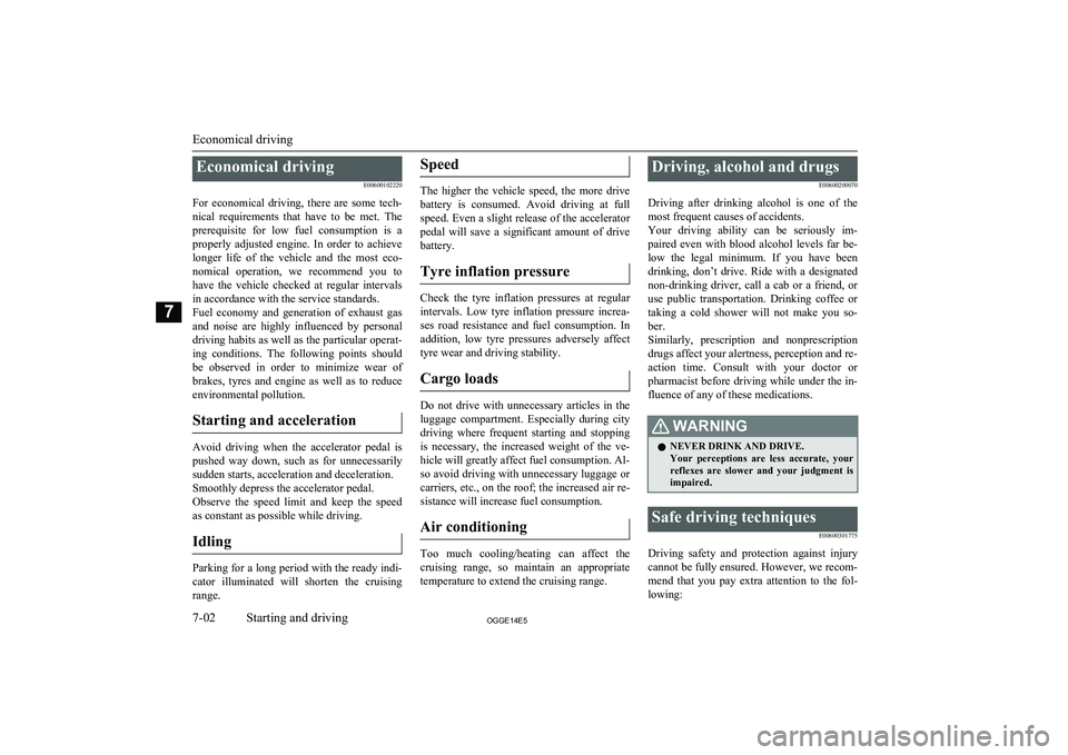 MITSUBISHI OUTLANDER PHEV 2014 Owners Manual (in English) Economical drivingE00600102220
For economical driving, there are some tech- nical requirements that have to be met. Theprerequisite for low fuel consumption is a
properly adjusted MITSUBISHI OUTLANDER PHEV 2014 Owners Manual (in English) Economical drivingE00600102220
For economical driving, there are some tech- nical requirements that have to be met. Theprerequisite for low fuel consumption is a
properly adjusted