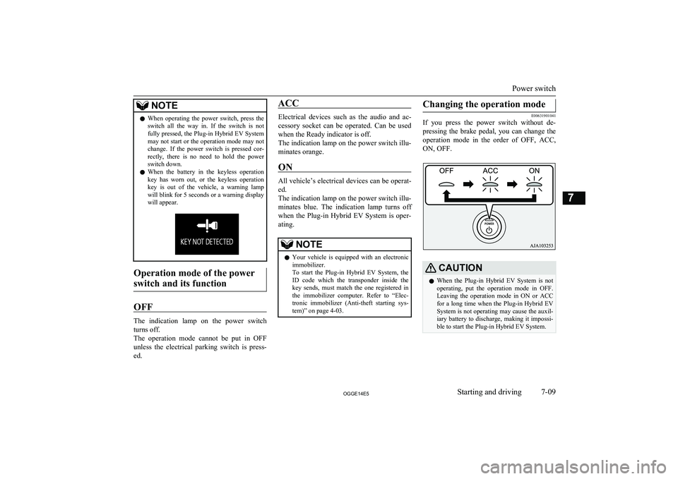MITSUBISHI OUTLANDER PHEV 2014 Owners Manual (in English) NOTElWhen operating the power switch, press the
switch all the way in. If the switch is not
fully pressed, the Plug-in Hybrid EV System
may not start or the operation mode may not chang MITSUBISHI OUTLANDER PHEV 2014 Owners Manual (in English) NOTElWhen operating the power switch, press the
switch all the way in. If the switch is not
fully pressed, the Plug-in Hybrid EV System
may not start or the operation mode may not chang