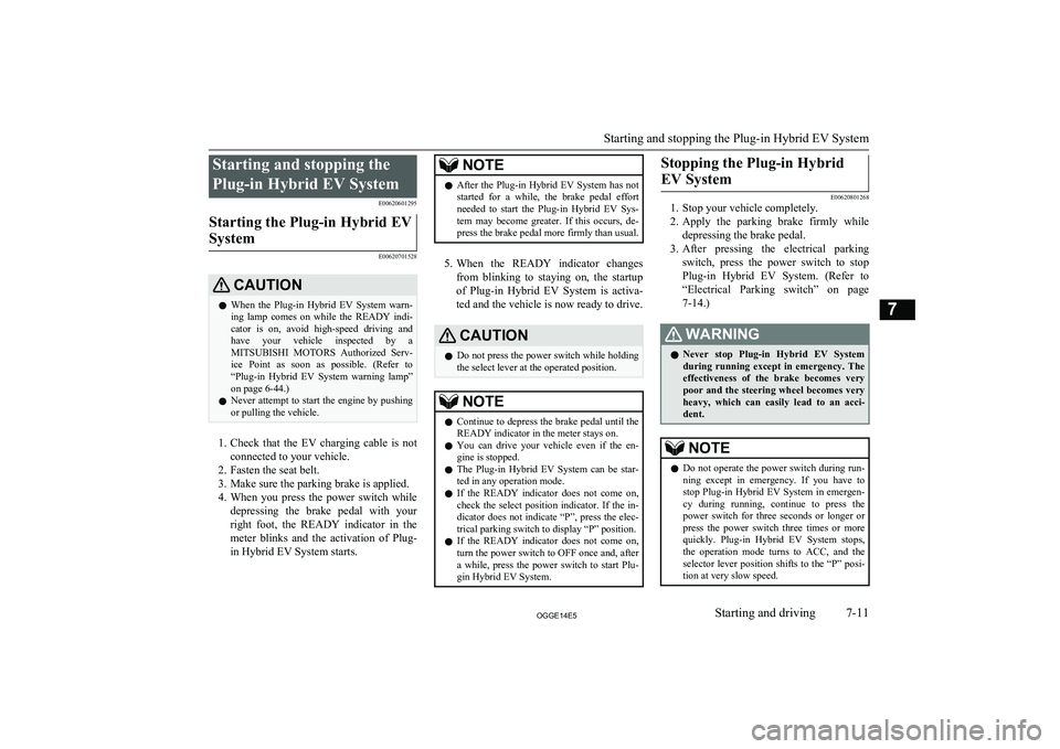 MITSUBISHI OUTLANDER PHEV 2014 Owners Manual (in English) Starting and stopping thePlug-in Hybrid EV System E00620601295Starting the Plug-in Hybrid EV
System
E00620701528
CAUTIONl When the Plug-in Hybrid EV System warn-
ing lamp comes on while the MITSUBISHI OUTLANDER PHEV 2014 Owners Manual (in English) Starting and stopping thePlug-in Hybrid EV System E00620601295Starting the Plug-in Hybrid EV
System
E00620701528
CAUTIONl When the Plug-in Hybrid EV System warn-
ing lamp comes on while the