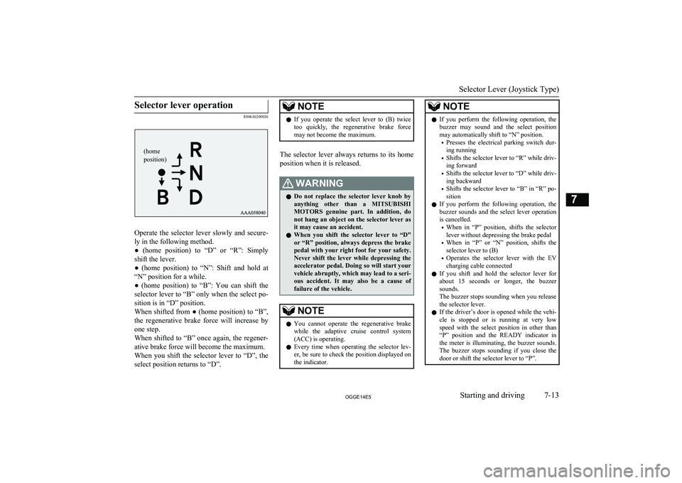 MITSUBISHI OUTLANDER PHEV 2014 Owners Manual (in English) Selector lever operation
E00636200026
Operate the selector lever slowly and secure-ly in the following method.
● (home position) to “D” or “R”: Simply shift the lever.
● (hom MITSUBISHI OUTLANDER PHEV 2014 Owners Manual (in English) Selector lever operation
E00636200026
Operate the selector lever slowly and secure-ly in the following method.
● (home position) to “D” or “R”: Simply shift the lever.
● (hom