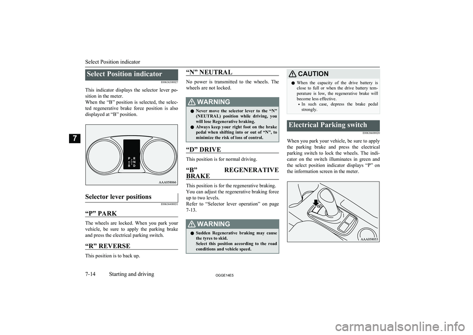 MITSUBISHI OUTLANDER PHEV 2014 Owners Manual (in English) Select Position indicatorE00636300027
This indicator displays the selector lever po- sition in the meter.
When the “B” position is selected, the selec- ted regenerative brake force MITSUBISHI OUTLANDER PHEV 2014 Owners Manual (in English) Select Position indicatorE00636300027
This indicator displays the selector lever po- sition in the meter.
When the “B” position is selected, the selec- ted regenerative brake force