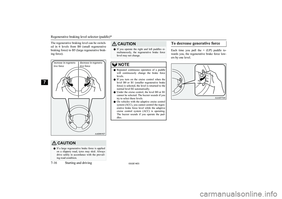 MITSUBISHI OUTLANDER PHEV 2014 Owners Manual (in English) The regenerative braking level can be switch-
ed in 6 levels from B0 (small regenerative braking force) to B5 (large regenerative brak-ing force).CAUTIONl If a large regenerative brake for MITSUBISHI OUTLANDER PHEV 2014 Owners Manual (in English) The regenerative braking level can be switch-
ed in 6 levels from B0 (small regenerative braking force) to B5 (large regenerative brak-ing force).CAUTIONl If a large regenerative brake for