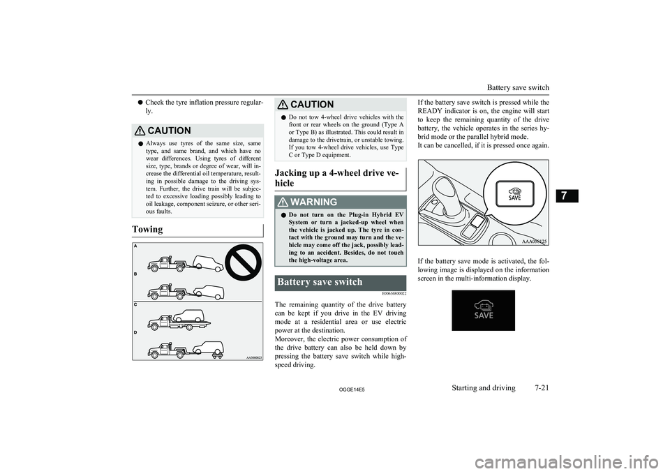 MITSUBISHI OUTLANDER PHEV 2014 Owners Manual (in English) lCheck the tyre inflation pressure regular-
ly.CAUTIONl Always use tyres of the same size, same
type, and same brand, and which have no
wear differences. Using tyres of different si MITSUBISHI OUTLANDER PHEV 2014 Owners Manual (in English) lCheck the tyre inflation pressure regular-
ly.CAUTIONl Always use tyres of the same size, same
type, and same brand, and which have no
wear differences. Using tyres of different si