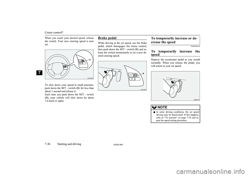 MITSUBISHI OUTLANDER PHEV 2014 Owners Manual (in English) When you reach your desired speed, release
the switch. Your new cruising speed is now set.
To slow down your speed in small amounts,
push down the SET - switch (B) for less than ab MITSUBISHI OUTLANDER PHEV 2014 Owners Manual (in English) When you reach your desired speed, release
the switch. Your new cruising speed is now set.
To slow down your speed in small amounts,
push down the SET - switch (B) for less than ab