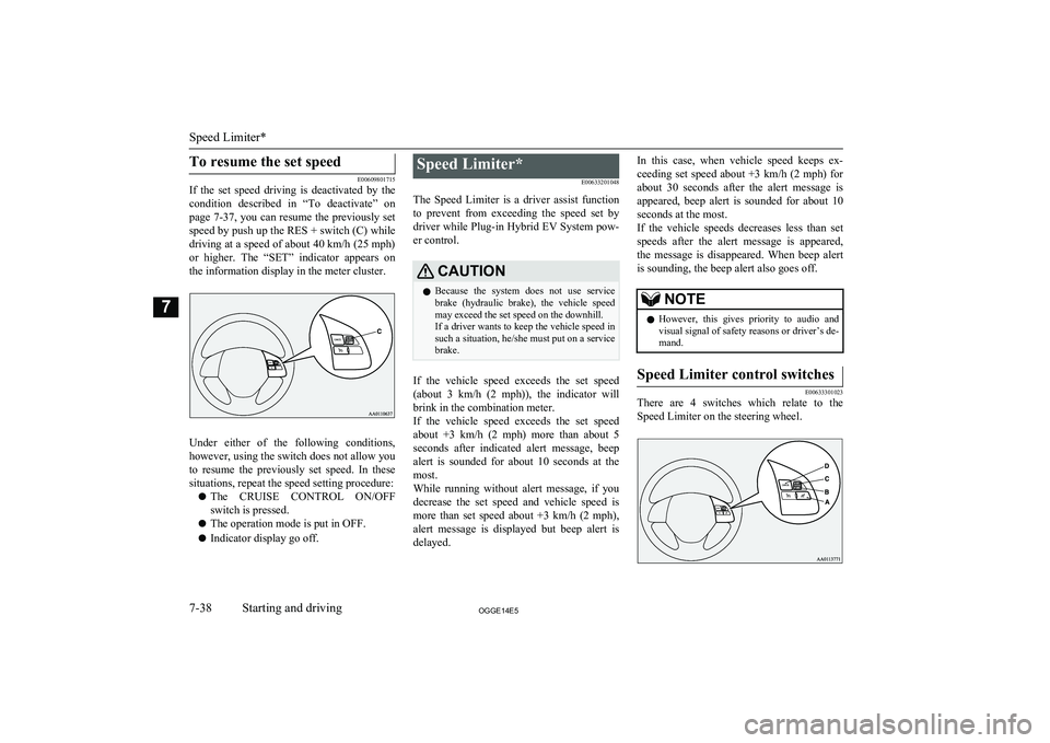 MITSUBISHI OUTLANDER PHEV 2014 Owners Manual (in English) To resume the set speed
E00609801715
If the set speed driving is deactivated by the
condition described in “To deactivate” on
page 7-37, you can resume the previously set
speed by pu MITSUBISHI OUTLANDER PHEV 2014 Owners Manual (in English) To resume the set speed
E00609801715
If the set speed driving is deactivated by the
condition described in “To deactivate” on
page 7-37, you can resume the previously set
speed by pu