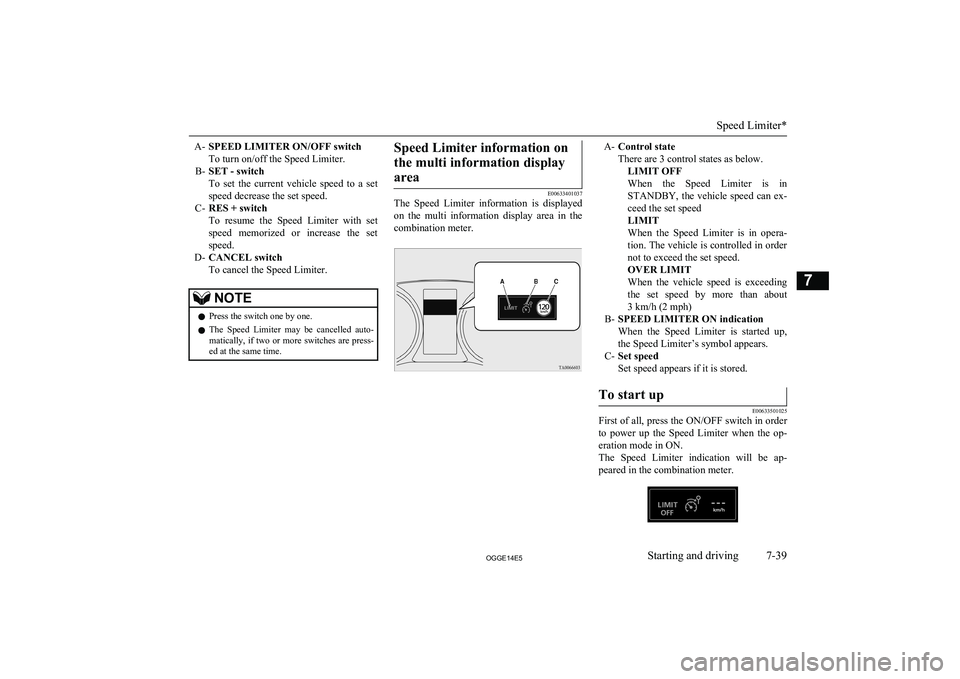 MITSUBISHI OUTLANDER PHEV 2014 Owners Manual (in English) A-SPEED LIMITER ON/OFF switch
To turn on/off the Speed Limiter.
B- SET - switch
To set the current vehicle speed to a set
speed decrease the set speed.
C- RES + switch
To resume the Speed MITSUBISHI OUTLANDER PHEV 2014 Owners Manual (in English) A-SPEED LIMITER ON/OFF switch
To turn on/off the Speed Limiter.
B- SET - switch
To set the current vehicle speed to a set
speed decrease the set speed.
C- RES + switch
To resume the Speed