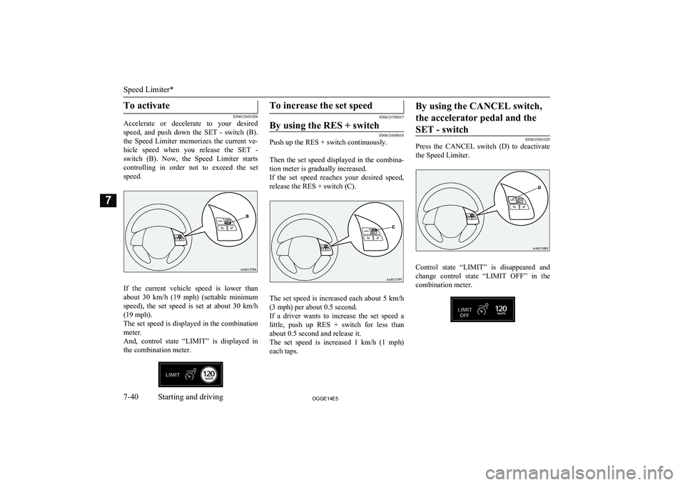 MITSUBISHI OUTLANDER PHEV 2014 Owners Manual (in English) To activate
E00633601026
Accelerate or decelerate to your desired
speed, and push down the SET - switch (B).the Speed Limiter memorizes the current ve-
hicle speed when you rele MITSUBISHI OUTLANDER PHEV 2014 Owners Manual (in English) To activate
E00633601026
Accelerate or decelerate to your desired
speed, and push down the SET - switch (B).the Speed Limiter memorizes the current ve-
hicle speed when you rele