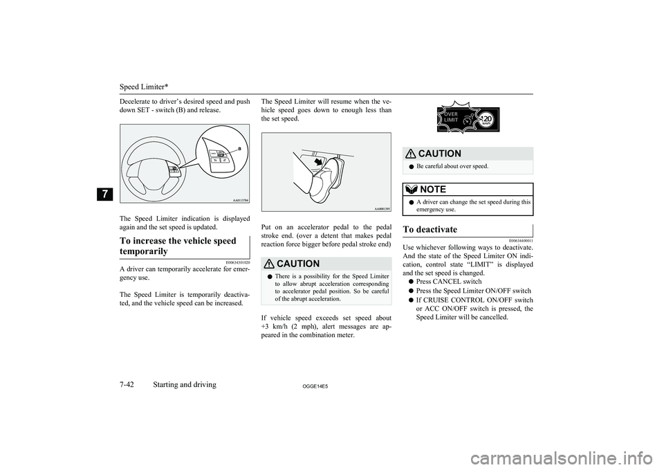 MITSUBISHI OUTLANDER PHEV 2014 Owners Manual (in English) Decelerate to driver’s desired speed and push
down SET - switch (B) and release.
The Speed Limiter indication is displayed
again and the set speed is updated.
To increase the vehicle speed
temp MITSUBISHI OUTLANDER PHEV 2014 Owners Manual (in English) Decelerate to driver’s desired speed and push
down SET - switch (B) and release.
The Speed Limiter indication is displayed
again and the set speed is updated.
To increase the vehicle speed
temp