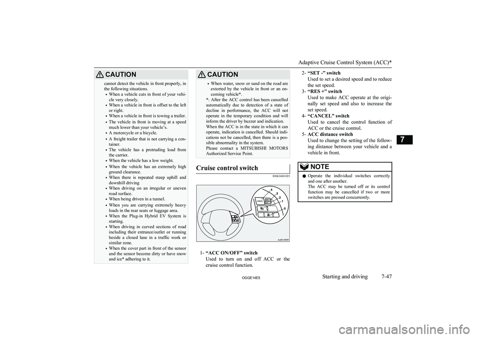 MITSUBISHI OUTLANDER PHEV 2014 Owners Manual (in English) CAUTIONcannot detect the vehicle in front properly, in
the following situations.
• When a vehicle cuts in front of your vehi-
cle very closely.
• When a vehicle in front is offset to the left
or r MITSUBISHI OUTLANDER PHEV 2014 Owners Manual (in English) CAUTIONcannot detect the vehicle in front properly, in
the following situations.
• When a vehicle cuts in front of your vehi-
cle very closely.
• When a vehicle in front is offset to the left
or r