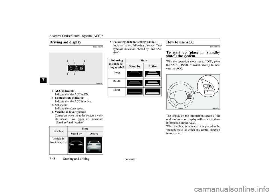 MITSUBISHI OUTLANDER PHEV 2014 Owners Manual (in English) Driving aid display
E00634901042
1-ACC indicator:
Indicate that the ACC is ON.
2- Control state indicator:
Indicate that the ACC is active.
3- Set speed:
Indicate the target speed.
4- Vehicles in fron MITSUBISHI OUTLANDER PHEV 2014 Owners Manual (in English) Driving aid display
E00634901042
1-ACC indicator:
Indicate that the ACC is ON.
2- Control state indicator:
Indicate that the ACC is active.
3- Set speed:
Indicate the target speed.
4- Vehicles in fron